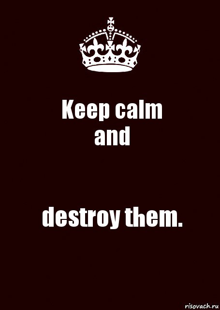 Keep calm
and destroy them., Комикс keep calm