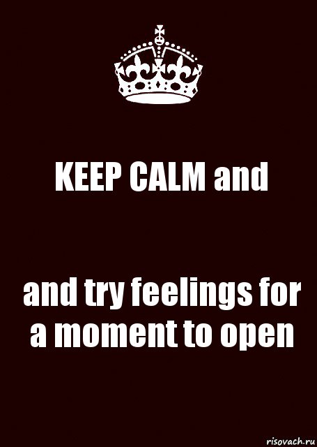 KEEP CALM and and try feelings for a moment to open, Комикс keep calm