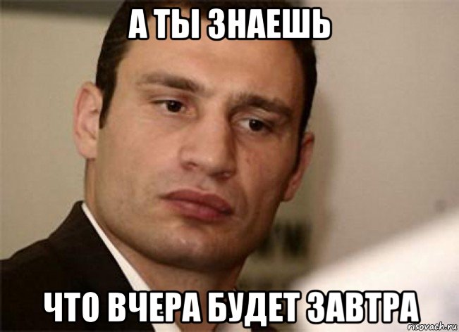 а ты знаешь что вчера будет завтра