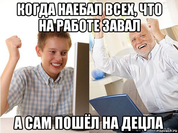 когда наебал всех, что на работе завал а сам пошёл на децла, Мем   Когда с дедом