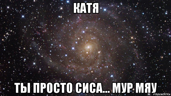 катя ты просто сиса... мур мяу, Мем  Космос (офигенно)