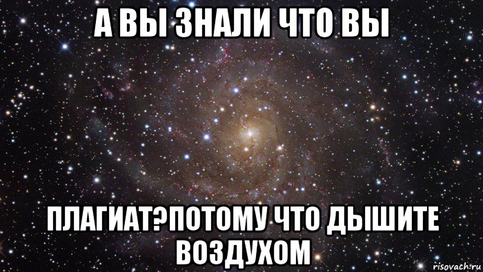 а вы знали что вы плагиат?потому что дышите воздухом, Мем  Космос (офигенно)