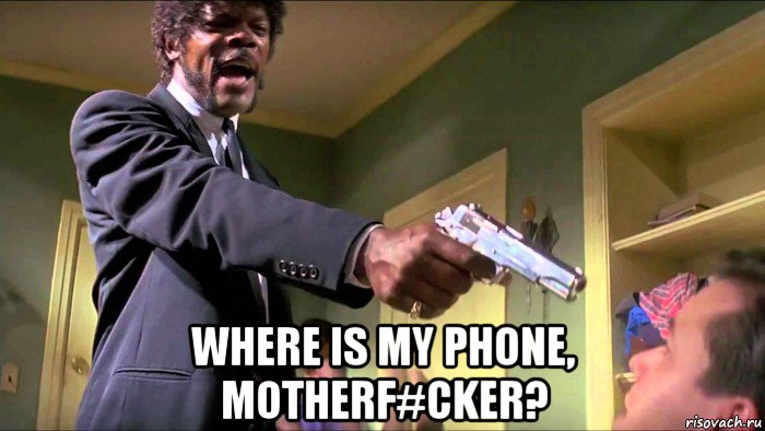  where is my phone, motherf#cker?