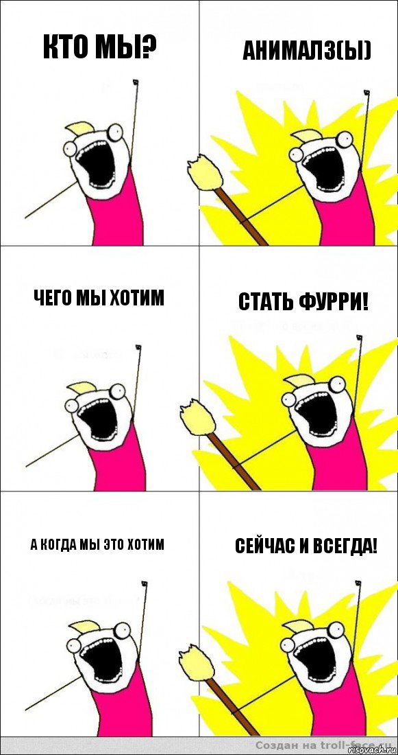 Кто мы? Анималз(ы) Чего мы хотим Стать фурри! А когда мы это хотим Сейчас и всегда!