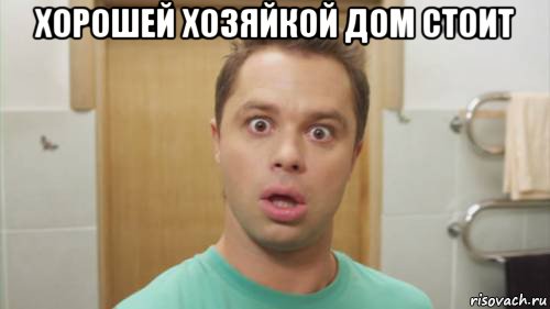 хорошей хозяйкой дом стоит 