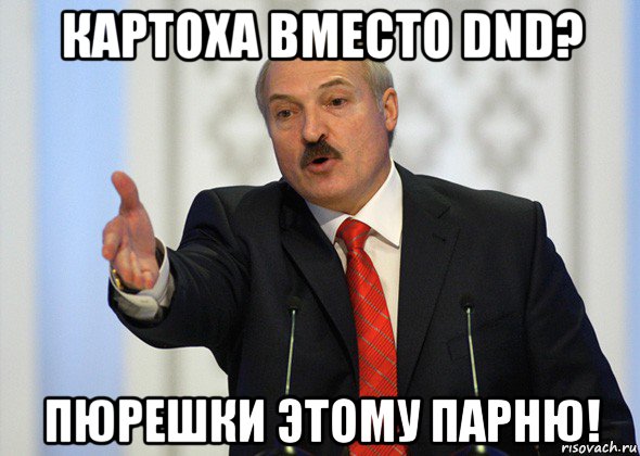 картоха вместо dnd? пюрешки этому парню!, Мем лукашенко