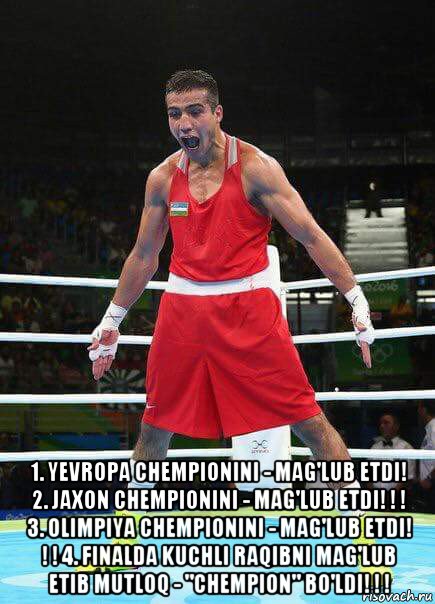  1. yevropa chempionini - mag'lub etdi! 2. jaxon chempionini - mag'lub etdi! ! ! 3. olimpiya chempionini - mag'lub etdi! ! ! 4. finalda kuchli raqibni mag'lub etib mutloq - "chempion" bo'ldi! ! !