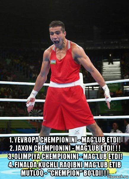  1. yevropa chempionini - mag'lub etdi! 2. jaxon chempionini - mag'lub etdi! ! ! 3. olimpiya chempionini - mag'lub etdi! 4. finalda kuchli raqibni mag'lub etib mutloq - "chempion" bo'ldi! ! !