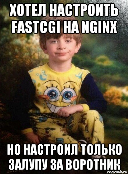 хотел настроить fastcgi на nginx но настроил только залупу за воротник, Мем Мальчик в пижаме