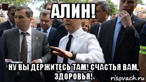 алин! ну вы держитесь там! счастья вам, здоровья!