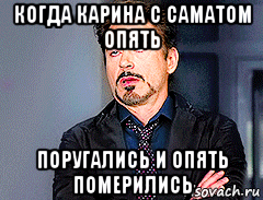 когда карина с саматом опять поругались и опять померились, Мем мое лицо когда