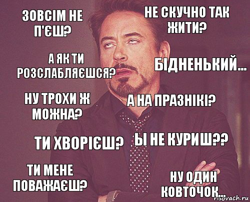 зовсім не п'єш? не скучно так жити? ну трохи ж можна? ти мене поважаєш? ы не куриш?? а на празнікі? ти хворієш? ну один ковточок... а як ти розслабляєшся? бідненький..., Комикс мое лицо