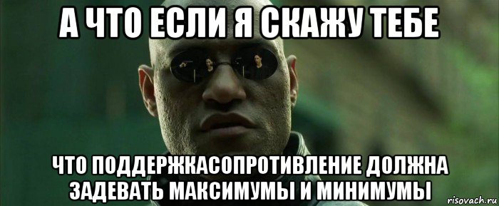 а что если я скажу тебе что поддержкасопротивление должна задевать максимумы и минимумы, Мем  морфеус