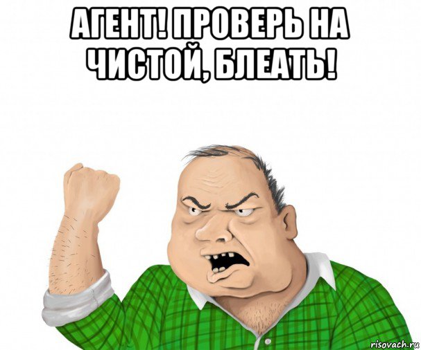 агент! проверь на чистой, блеать! , Мем мужик