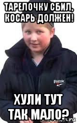 тарелочку сбил, косарь должен! хули тут так мало?