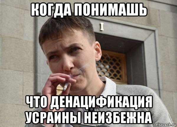 когда понимашь что денацификация усраины неизбежна