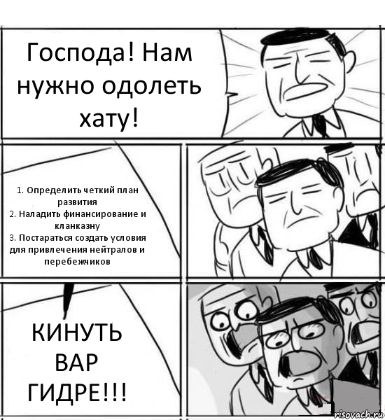 Господа! Нам нужно одолеть хату! 1. Определить четкий план развития
2. Наладить финансирование и кланказну
3. Постараться создать условия для привлечения нейтралов и перебежчиков КИНУТЬ ВАР ГИДРЕ!!!, Комикс нам нужна новая идея