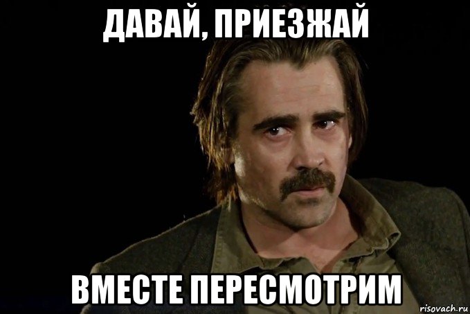 давай, приезжай вместе пересмотрим, Мем Настоящий детектив