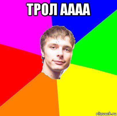 трол аааа 