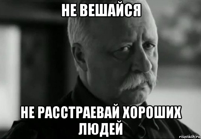 не вешайся не расстраевай хороших людей, Мем Не расстраивай Леонида Аркадьевича