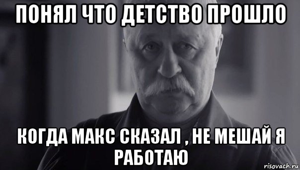 понял что детство прошло когда макс сказал , не мешай я работаю, Мем Не огорчай Леонида Аркадьевича