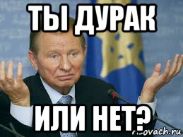 ты дурак или нет?