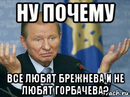 ну почему все любят брежнева и не любят горбачева?