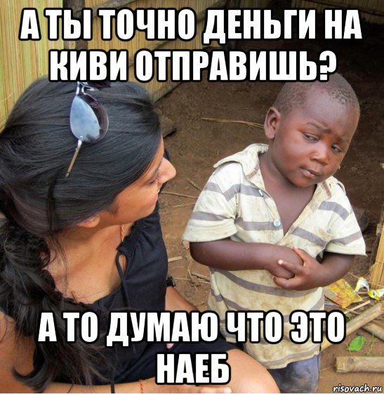 а ты точно деньги на киви отправишь? а то думаю что это наеб, Мем    Недоверчивый негритенок