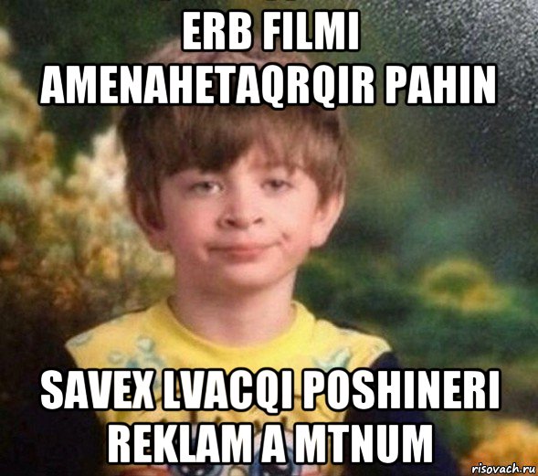 erb filmi amenahetaqrqir pahin savex lvacqi poshineri reklam a mtnum, Мем Недовольный пацан