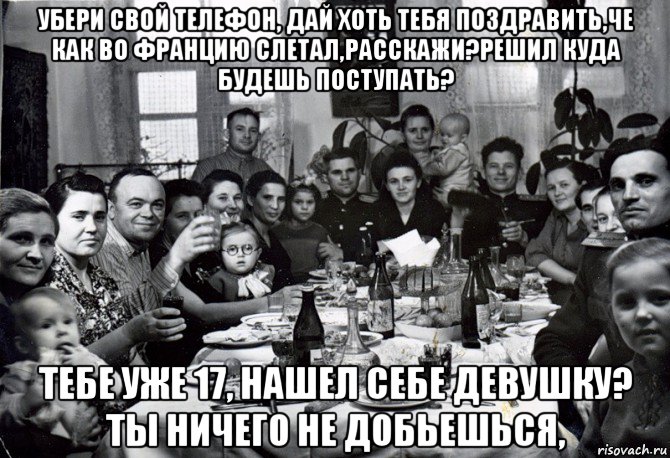 убери свой телефон, дай хоть тебя поздравить,че как во францию слетал,расскажи?решил куда будешь поступать? тебе уже 17, нашел себе девушку? ты ничего не добьешься,, Мем  невесту нашел
