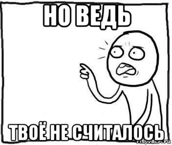 но ведь твоё не считалось