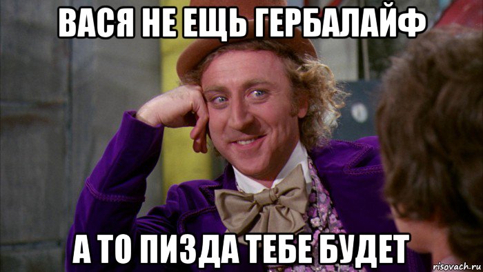 вася не ещь гербалайф а то пизда тебе будет, Мем Ну давай расскажи (Вилли Вонка)