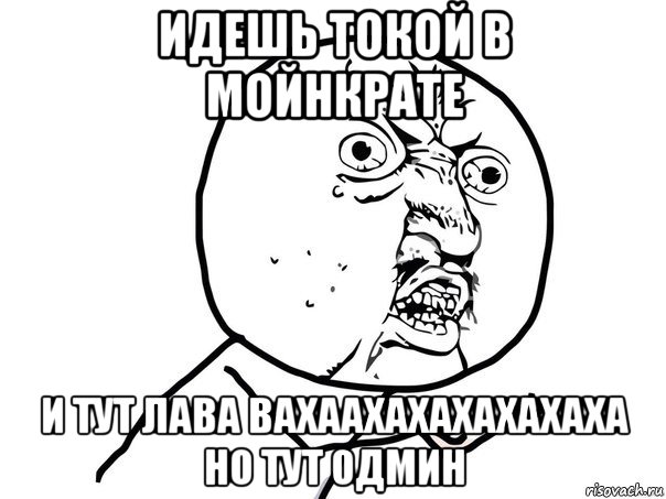 идешь токой в мойнкрате и тут лава вахаахахахахахаха но тут одмин, Мем Ну почему (белый фон)