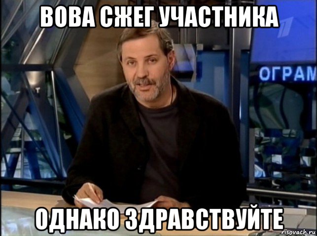 вова сжег участника однако здравствуйте, Мем Однако Здравствуйте