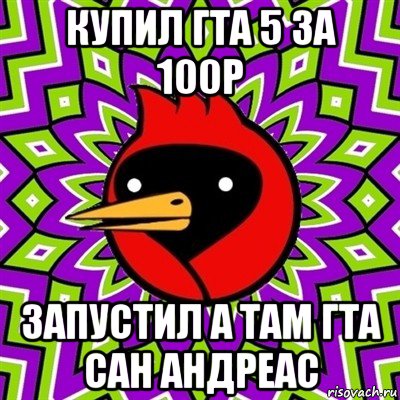 купил гта 5 за 100р запустил а там гта сан андреас, Мем Омская птица