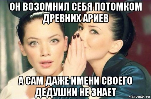 он возомнил себя потомком древних ариев а сам даже имени своего дедушки не знает, Мем  Он