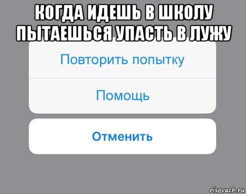 когда идешь в школу пытаешься упасть в лужу , Мем Отменить Помощь Повторить попытку