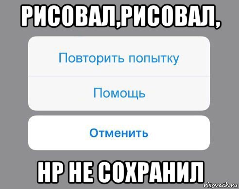 рисовал,рисовал, нр не сохранил, Мем Отменить Помощь Повторить попытку