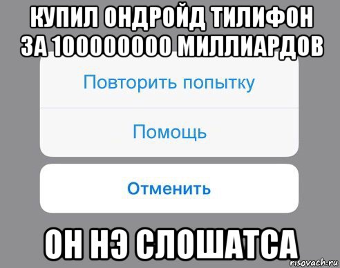 купил ондройд тилифон за 100000000 миллиардов он нэ слошатса, Мем Отменить Помощь Повторить попытку