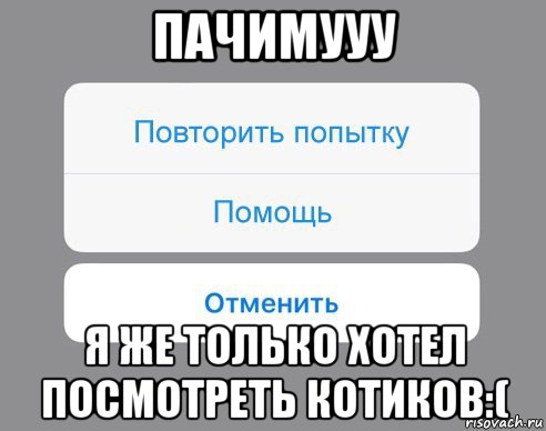 пачимууу я же только хотел посмотреть котиков:(, Мем Отменить Помощь Повторить попытку