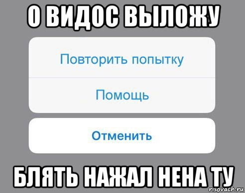 о видос выложу блять нажал нена ту, Мем Отменить Помощь Повторить попытку