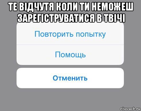 те відчутя коли ти неможеш зарегіструватися в твічі , Мем Отменить Помощь Повторить попытку