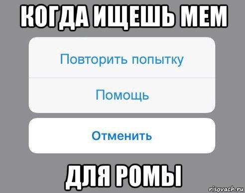 когда ищешь мем для ромы, Мем Отменить Помощь Повторить попытку