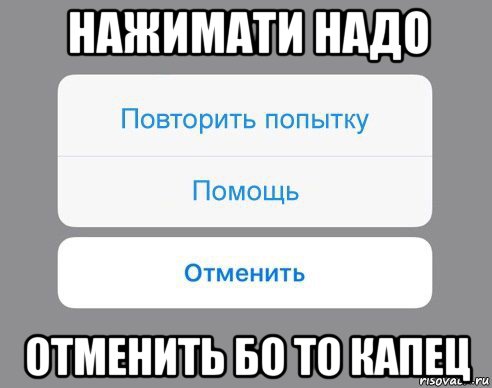 нажимати надо отменить бо то капец, Мем Отменить Помощь Повторить попытку