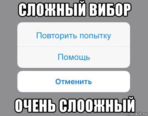 сложный вибор очень слоожный, Мем Отменить Помощь Повторить попытку