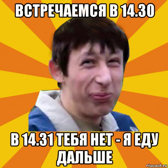 встречаемся в 14.30 в 14.31 тебя нет - я еду дальше, Мем Типичный врунишка