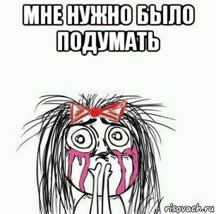 мне нужно было подумать , Мем Плачущая девочка