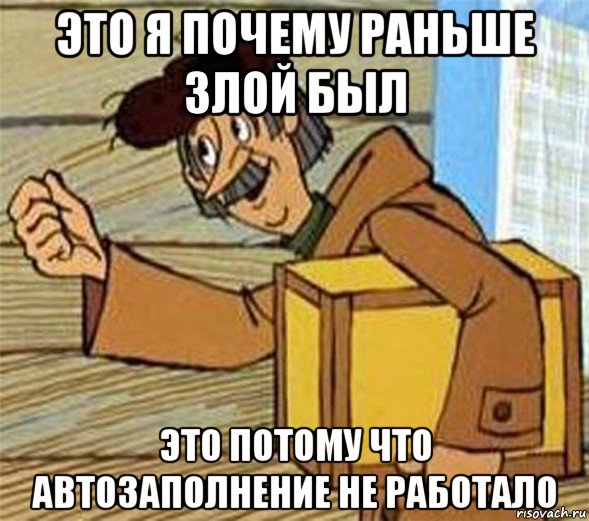 это я почему раньше злой был это потому что автозаполнение не работало, Мем Почтальон Печкин