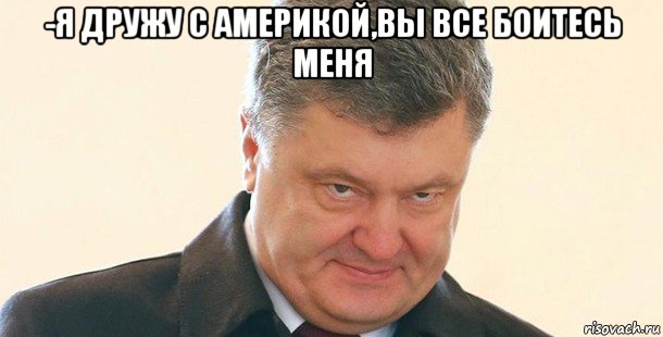 -я дружу с америкой,вы все боитесь меня 