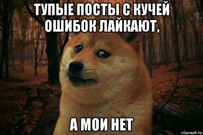 тупые посты с кучей ошибок лайкают, а мои нет, Мем SAD DOGE